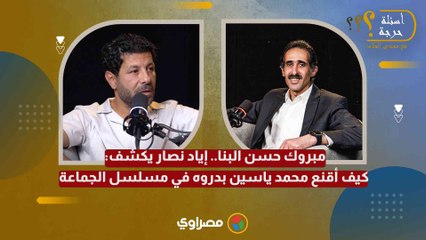 مبروك حسن البنا.. إياد نصار يكشف: كيف أقنع محمد ياسين بدروه في مسلسل الجماعة