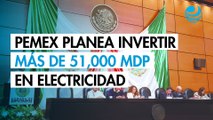 Pemex planea invertir más de 51,000 millones de pesos en electricidad al 2030