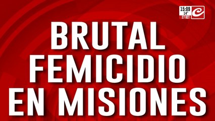 Brutal femicidio en Misiones: se escuchaban gritos y pedidos de auxilio