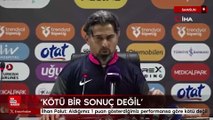 İlhan Palut: Aldığımız 1 puan gösterdiğimiz performansa göre kötü değil