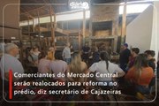 Comerciantes do Mercado Central serão realocados para reforma no prédio, diz secretário de Cajazeiras