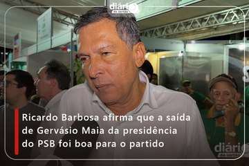 Ricardo Barbosa afirma que a saída de Gervásio Maia da presidência do PSB foi boa para o partido