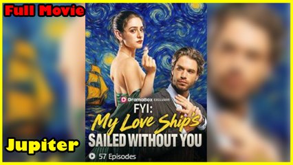 FYI My Love Ship’s Sailed Without You - Full HD Movie [English Sub] | Watch Till The End