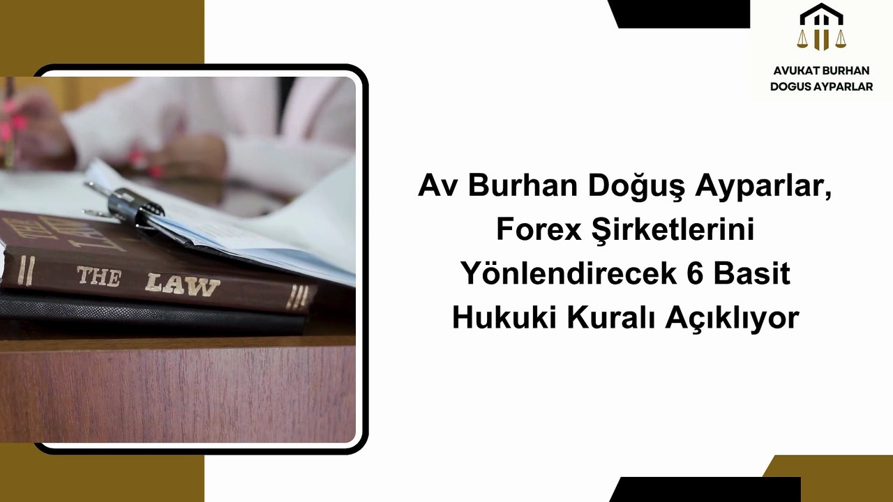 Av Burhan Doğuş Ayparlar, Forex Şirketlerini Yönlendirecek 6 Basit Hukuki Kuralı Açıklıyor