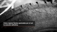 Cómo reparar llantas quemadas por el sol: la solución definitiva