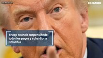 Trump anuncia suspensión de todos los pagos y subsidios a Colombia