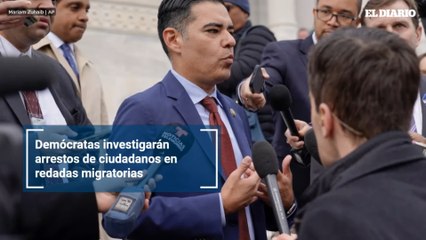 Demócratas investigarán arrestos de ciudadanos en redadas migratorias