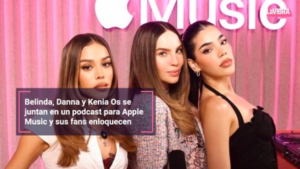 Belinda, Danna y Kenia Os se juntan en un podcast para Apple Music y sus fans enloquecen