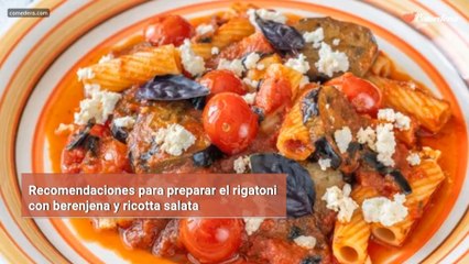Recomendaciones para preparar el rigatoni con berenjena y ricotta salata