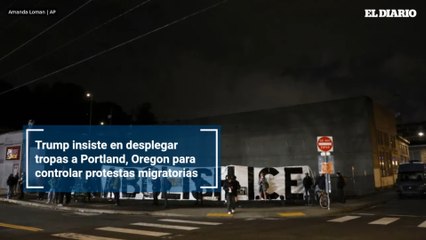 Trump insiste en desplegar tropas a Portland, Oregon para controlar protestas migratorias