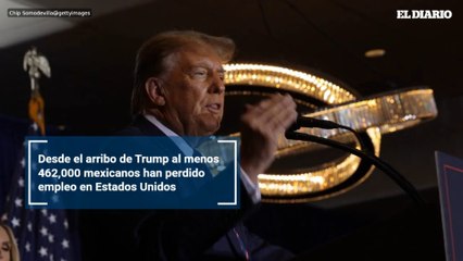 Desde el arribo de Trump al menos 462,000 mexicanos han perdido empleo en Estados Unidos