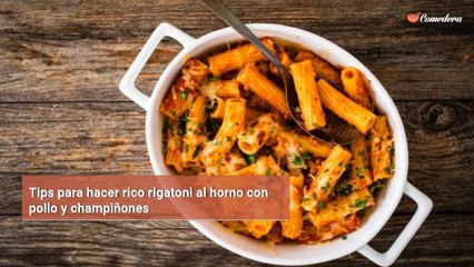 Tips para hacer rico rigatoni al horno con pollo y champiñones
