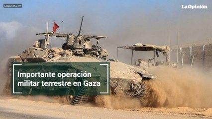 Importante operación militar terrestre en Gaza