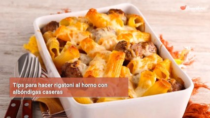Tips para hacer rigatoni al horno con albóndigas caseras