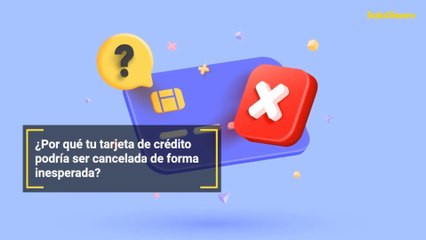 ¿Por qué tu tarjeta de crédito podría ser cancelada de forma inesperada?