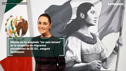 México no ha aceptado “ser país tercero” en la recepción de migrantes procedentes de EE.UU., asegura Sheinbaum