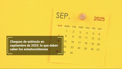 Cheques de estímulo en septiembre de 2025: lo que deben saber los estadounidenses