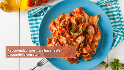 Recomendaciones para hacer este pappardelle con atún