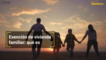 Exención de vivienda familiar: qué es