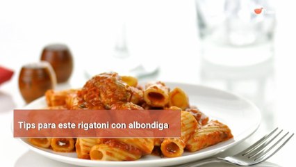 Tips para este rigatoni con albondiga
