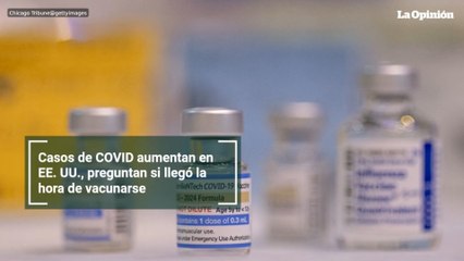 Casos de COVID aumentan en EE. UU., preguntan si llegó la hora de vacunarse