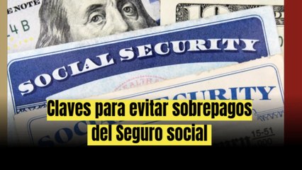 ¿Cómo evitar los sobrepagos del Seguro Social? Claves para beneficiarios