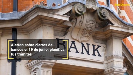 Alertan sobre cierres de bancos el 19 de junio: planifica tus trámites