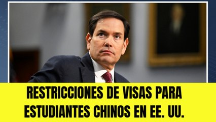 Rubio anuncia que EE.UU. comenzará a revocar visas a estudiantes chinos