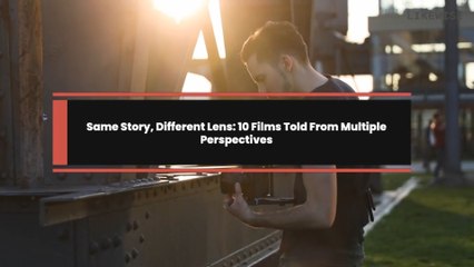Same Story, Different Lens: 10 Films Told From Multiple Perspectives