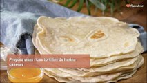 Prepara unas ricas tortillas de harina caseras