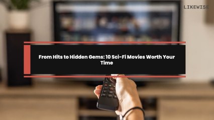 From Hits to Hidden Gems: 10 Sci-Fi Movies Worth Your Time