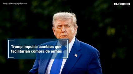 Trump impulsa cambios que facilitarían compra de armas