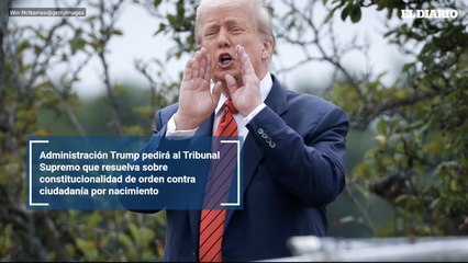 Administración Trump pedirá al Tribunal Supremo que resuelva sobre constitucionalidad de orden contra ciudadanía por nacimiento