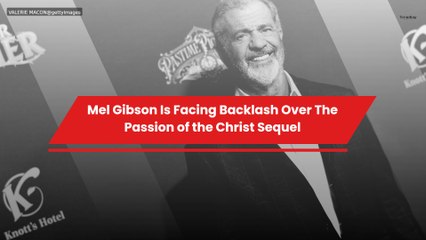 Mel Gibson Is Facing Backlash Over The Passion of the Christ Sequel