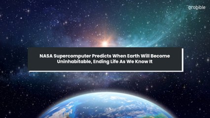 NASA Supercomputer Predicts When Earth Will Become Uninhabitable, Ending Life As We Know It