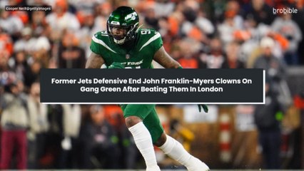 Former Jets Defensive End John Franklin-Myers Clowns On Gang Green After Beating Them In London