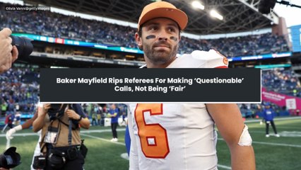 Baker Mayfield Rips Referees For Making ‘Questionable’ Calls, Not Being ‘Fair’