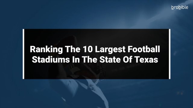Ranking The 10 Largest Football Stadiums In The State Of Texas