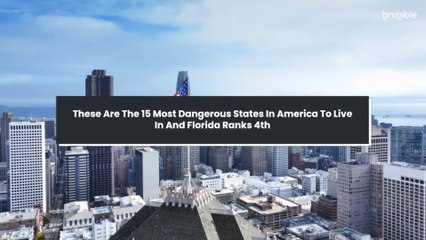 These Are The 15 Most Dangerous States In America To Live In And Florida Ranks 4th