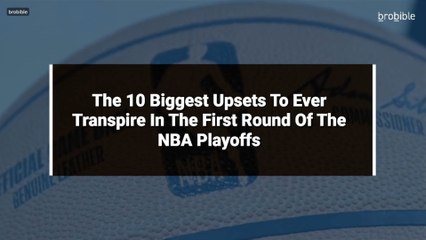 The 10 Biggest Upsets To Ever Transpire In The First Round Of The NBA Playoffs