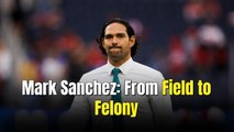 Mark Sanchez Facing Lengthy Prison Sentence After Being Hit With New Felony Charge Over Stabbing Incident