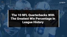 The 10 NFL Quarterbacks With The Greatest Win Percentage In League History