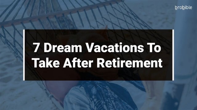 7 Dream Vacations To Take After Retirement