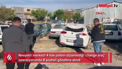 Nevşehir merkezli 4 ilde 'change araç' operasyonu! 8 kişiye gözaltı