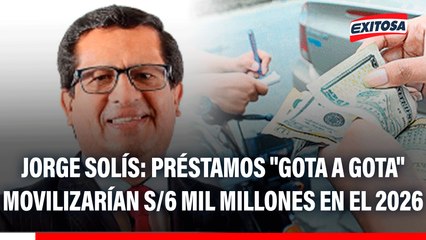 Préstamos "gota a gota" movilizarían S/6 mil millones en el 2026, según Jorge Solís