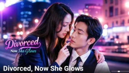 Divorced Now She Glows Full Episode