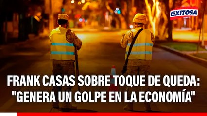 Frank Casas sobre toque de queda: "Genera un golpe en la economía"