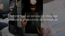 5 façons dont un serveur de stockage améliore la productivité de l'entreprise