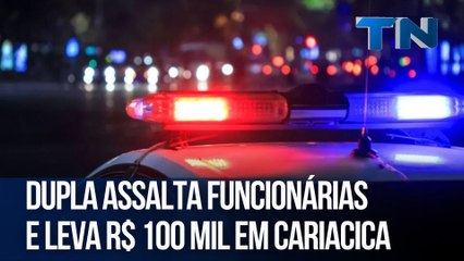 Dupla assalta funcionárias e leva R$ 100 mil em Cariacica
