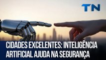 Cidades Excelentes: Inteligência Artificial ajuda na segurança
